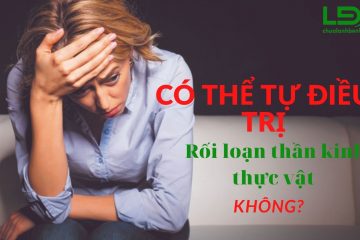 dieu-tri-roi-loan-than-kinh-thuc-vat (3)
